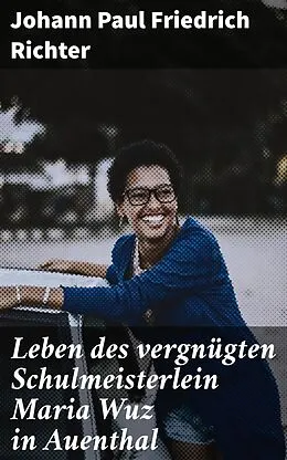 E-Book (epub) Leben des vergnügten Schulmeisterlein Maria Wuz in Auenthal von Johann Paul Friedrich Richter