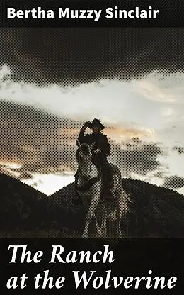 E-Book (epub) The Ranch at the Wolverine von Bertha Muzzy Sinclair