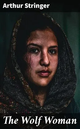 E-Book (epub) The Wolf Woman von Arthur Stringer