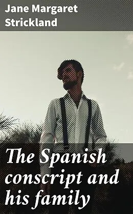 E-Book (epub) The Spanish conscript and his family von Jane Margaret Strickland