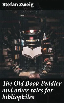 E-Book (epub) The Old Book Peddler and other tales for bibliophiles von Stefan Zweig
