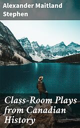 eBook (epub) Class-Room Plays from Canadian History de Alexander Maitland Stephen