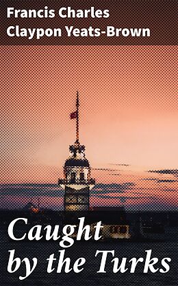 eBook (epub) Caught by the Turks de Francis Charles Claypon Yeats-Brown