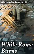 E-Book (epub) While Rome Burns von Alexander Woollcott