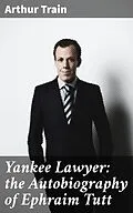 E-Book (epub) Yankee Lawyer: the Autobiography of Ephraim Tutt von Arthur Train