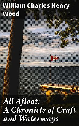 eBook (epub) All Afloat: A Chronicle of Craft and Waterways de William Charles Henry Wood