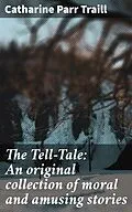 E-Book (epub) The Tell-Tale: An original collection of moral and amusing stories von Catharine Parr Traill