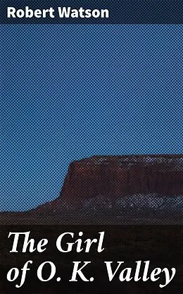 E-Book (epub) The Girl of O. K. Valley von Robert Watson