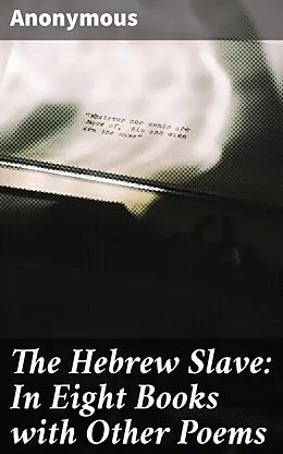 E-Book (epub) The Hebrew Slave: In Eight Books with Other Poems von Anonymous