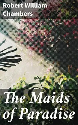E-Book (epub) The Maids of Paradise von Robert William Chambers