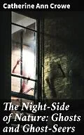 E-Book (epub) The Night-Side of Nature: Ghosts and Ghost-Seers von Catherine Ann Crowe