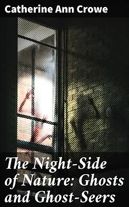 E-Book (epub) The Night-Side of Nature: Ghosts and Ghost-Seers von Catherine Ann Crowe