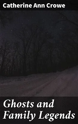 E-Book (epub) Ghosts and Family Legends von Catherine Ann Crowe