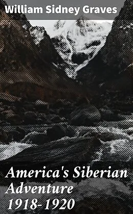 E-Book (epub) America's Siberian Adventure 1918-1920 von William Sidney Graves