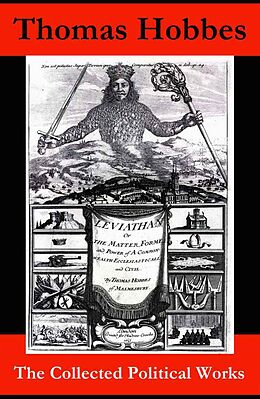 eBook (epub) The Collected Political Works: Leviathan + De Cive (On the Citizen) + The Elements of Law + Behemoth, or The Long Parliament de Thomas Hobbes