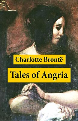 eBook (epub) Tales of Angria (Mina Laury, Stancliffe's Hotel) + Angria and the Angrians de Charlotte Brontë