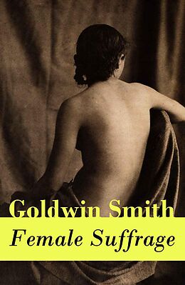 eBook (epub) Female Suffrage (a historical conservative point of view) de Goldwin Smith
