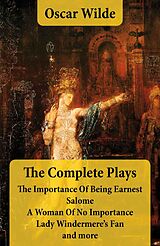 eBook (epub) The Complete Plays: The Importance Of Being Earnest + Salome + A Woman Of No Importance + Lady Windermere's Fan and more de Oscar Wilde