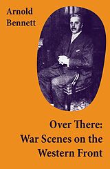 eBook (epub) Over There: War Scenes on the Western Front de Arnold Bennett