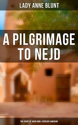 eBook (epub) A Pilgrimage to Nejd: The Court of Arab Emir & Persian Campaign de Lady Anne Blunt