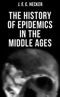 E-Book (epub) The History of Epidemics in the Middle Ages von J. F. C. Hecker