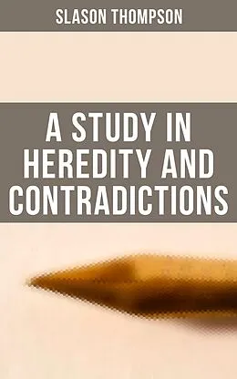 E-Book (epub) A Study in Heredity and Contradictions von Slason Thompson