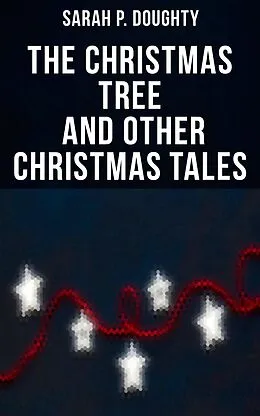 E-Book (epub) The Christmas Tree and Other Christmas Tales von Sarah P. Doughty