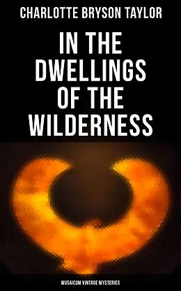 E-Book (epub) In the Dwellings of the Wilderness (Musaicum Vintage Mysteries) von Charlotte Bryson Taylor