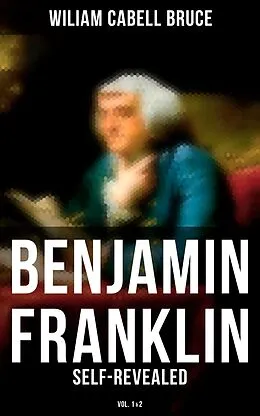E-Book (epub) Benjamin Franklin: Self-Revealed (Vol. 1&amp;2) von Wiliam Cabell Bruce