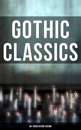 E-Book (epub) Gothic Classics: 60+ Books in One Volume von H. P. Lovecraft, Mary Shelley, Bram Stoker