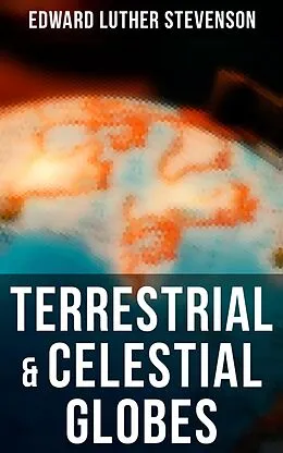 E-Book (epub) Terrestrial & Celestial Globes von Edward Luther Stevenson