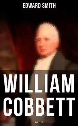 E-Book (epub) William Cobbett (Vol.1&2) von Edward Smith
