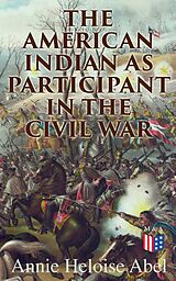 eBook (epub) The American Indian as Participant in the Civil War de Annie Heloise Abel