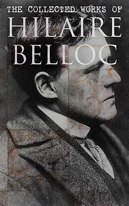 eBook (epub) The Collected Works of Hilaire Belloc de Hilaire Belloc