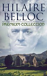 E-Book (epub) Hilaire Belloc - Premium Collection: Historical Works, Writings on Economy, Essays &amp; Fiction von Hilaire Belloc