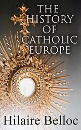 eBook (epub) The History of Catholic Europe de Hilaire Belloc