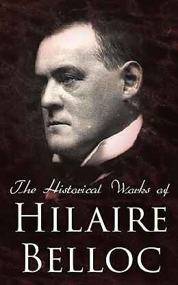 eBook (epub) The Historical Works of Hilaire Belloc de Hilaire Belloc