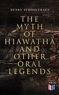 E-Book (epub) The Myth of Hiawatha and Other Oral Legends von Henry Schoolcraft