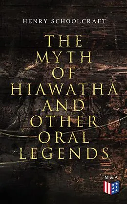 E-Book (epub) The Myth of Hiawatha and Other Oral Legends von Henry Schoolcraft