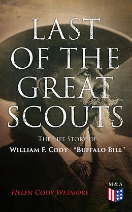 eBook (epub) Last of the Great Scouts: The Life Story of William F. Cody - 'Buffalo Bill' de Helen Cody Wetmore