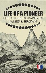 eBook (epub) Life of a Pioneer: The Autobiography of James S. Brown de James S. Brown