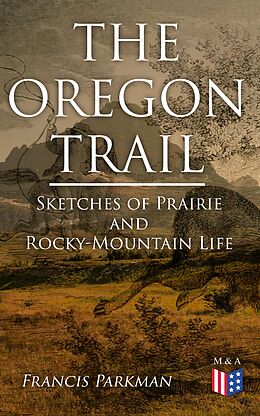 eBook (epub) The Oregon Trail: Sketches of Prairie and Rocky-Mountain Life de Francis Parkman