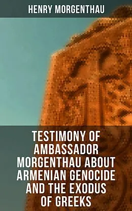 E-Book (epub) Testimony of Ambassador Morgenthau about Armenian Genocide and the Exodus of Greeks von Henry Morgenthau