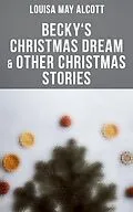 E-Book (epub) Becky's Christmas Dream & Other Christmas Stories von Louisa May Alcott