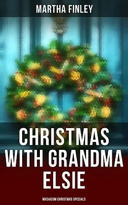 E-Book (epub) Christmas with Grandma Elsie (Musaicum Christmas Specials) von Martha Finley