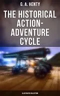 E-Book (epub) The Historical Action-Adventure Cycle (Illustrated Collection) von G. A. Henty