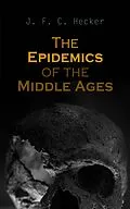 E-Book (epub) The Epidemics of the Middle Ages von J. F. C. Hecker