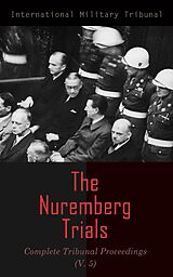 eBook (epub) The Nuremberg Trials: Complete Tribunal Proceedings (V. 5) de International Military Tribunal