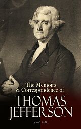 eBook (epub) The Memoirs &amp; Correspondence of Thomas Jefferson (Vol. 1-4) de Thomas Jefferson