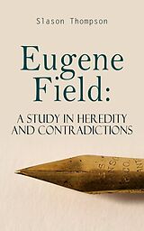 eBook (epub) Eugene Field: A Study in Heredity and Contradictions de Slason Thompson